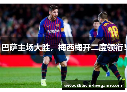 巴萨主场大胜，梅西梅开二度领衔！