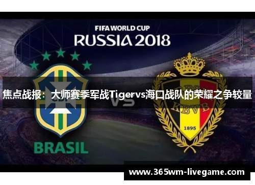 焦点战报：大师赛季军战Tigervs海口战队的荣耀之争较量