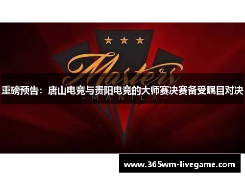重磅预告：唐山电竞与贵阳电竞的大师赛决赛备受瞩目对决