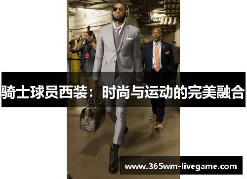 骑士球员西装：时尚与运动的完美融合