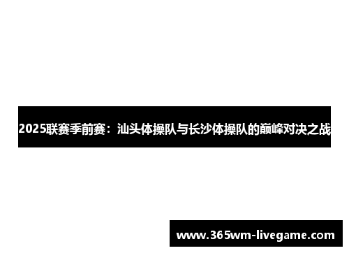 2025联赛季前赛：汕头体操队与长沙体操队的巅峰对决之战